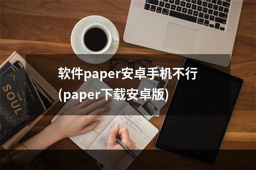 软件paper安卓手机不行(paper下载安卓版)