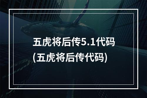 五虎将后传5.1代码(五虎将后传代码)