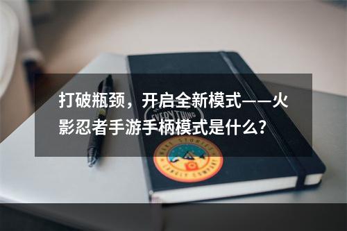 打破瓶颈，开启全新模式——火影忍者手游手柄模式是什么？