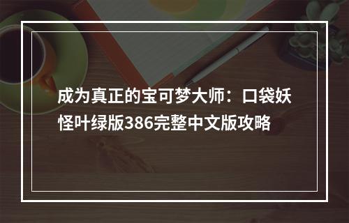 成为真正的宝可梦大师：口袋妖怪叶绿版386完整中文版攻略