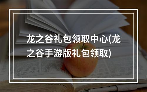 龙之谷礼包领取中心(龙之谷手游版礼包领取)