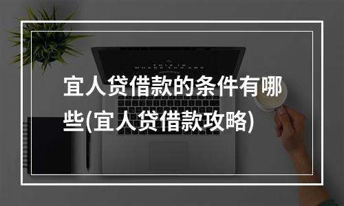 宜人贷借款的条件有哪些(宜人贷借款攻略)