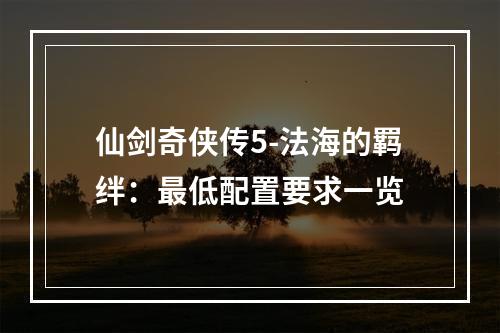 仙剑奇侠传5-法海的羁绊：最低配置要求一览