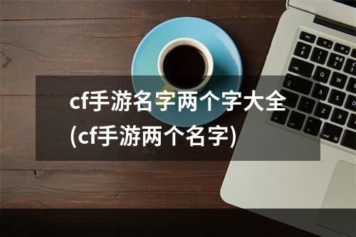 cf手游名字两个字大全(cf手游两个名字)