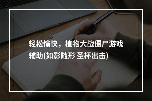 轻松愉快，植物大战僵尸游戏辅助(如影随形 圣杯出击)