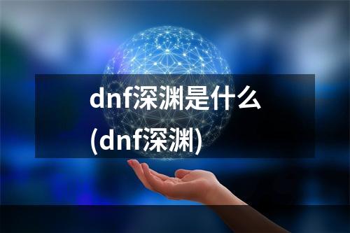 dnf深渊是什么(dnf深渊)