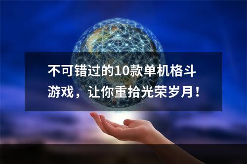 不可错过的10款单机格斗游戏，让你重拾光荣岁月！