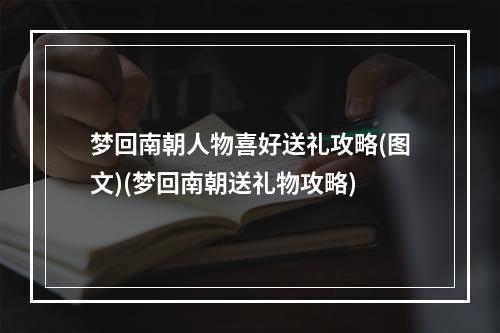 梦回南朝人物喜好送礼攻略(图文)(梦回南朝送礼物攻略)