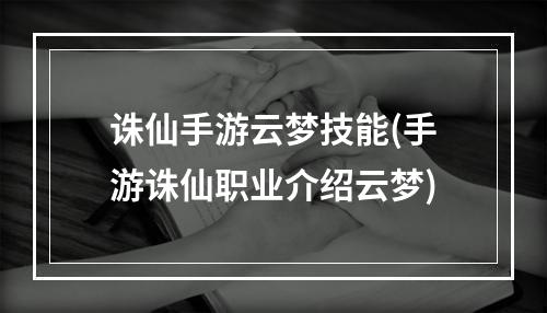 诛仙手游云梦技能(手游诛仙职业介绍云梦)