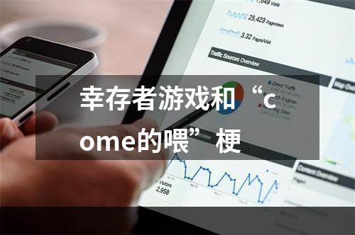 幸存者游戏和“come的喂”梗