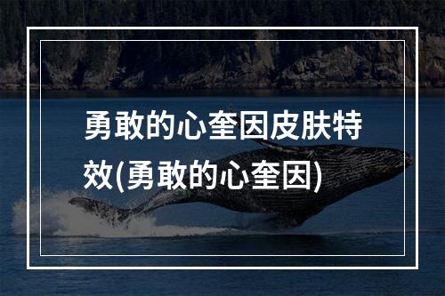 勇敢的心奎因皮肤特效(勇敢的心奎因)