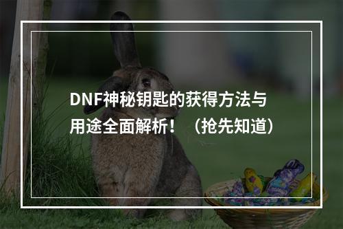 DNF神秘钥匙的获得方法与用途全面解析！（抢先知道）