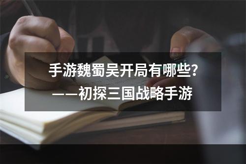 手游魏蜀吴开局有哪些？ ——初探三国战略手游