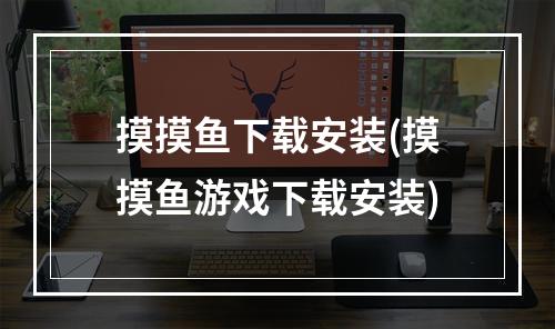 摸摸鱼下载安装(摸摸鱼游戏下载安装)