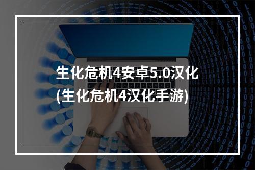 生化危机4安卓5.0汉化(生化危机4汉化手游)