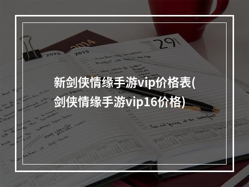 新剑侠情缘手游vip价格表(剑侠情缘手游vip16价格)