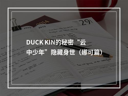 DUCK KIN的秘密“云中少年”隐藏身世（娜可篇）