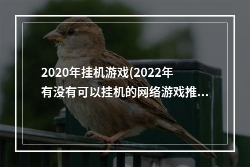 2020年挂机游戏(2022年有没有可以挂机的网络游戏推荐 比较流行的挂机)