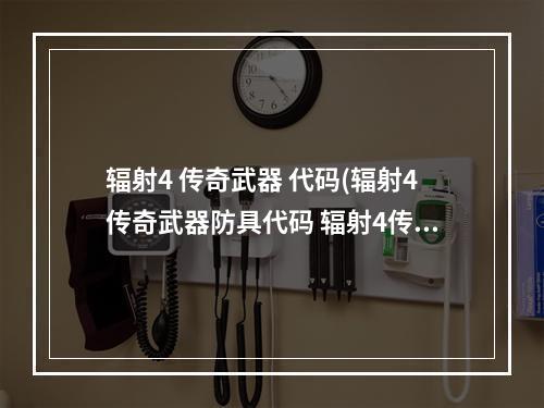 辐射4 传奇武器 代码(辐射4传奇武器防具代码 辐射4传奇装备代码大全)