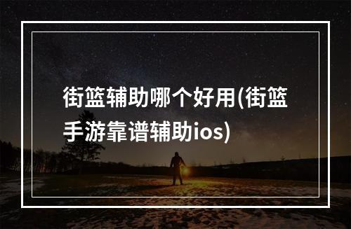 街篮辅助哪个好用(街篮手游靠谱辅助ios)