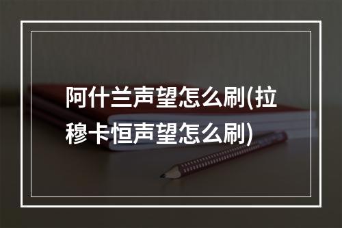 阿什兰声望怎么刷(拉穆卡恒声望怎么刷)