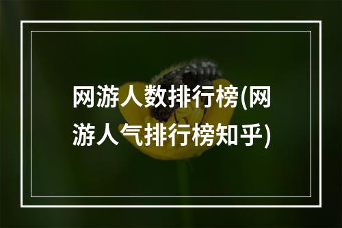 网游人数排行榜(网游人气排行榜知乎)