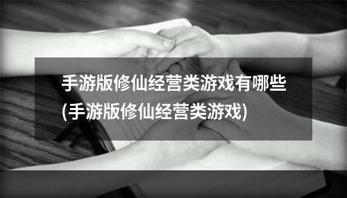 手游版修仙经营类游戏有哪些(手游版修仙经营类游戏)