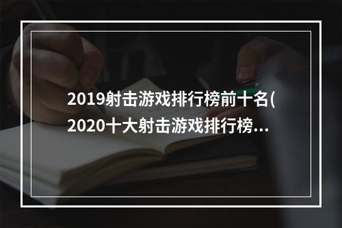 2019射击游戏排行榜前十名(2020十大射击游戏排行榜图片)