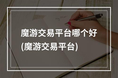 魔游交易平台哪个好(魔游交易平台)