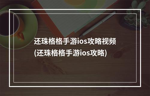 还珠格格手游ios攻略视频(还珠格格手游ios攻略)