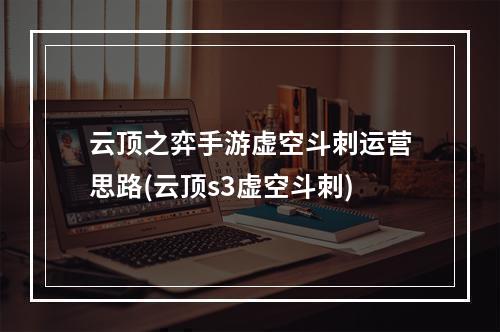 云顶之弈手游虚空斗刺运营思路(云顶s3虚空斗刺)