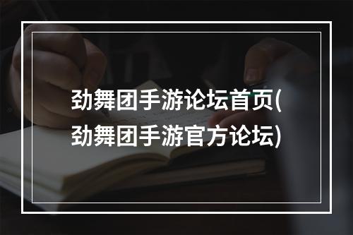 劲舞团手游论坛首页(劲舞团手游官方论坛)