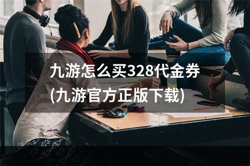 九游怎么买328代金券(九游官方正版下载)