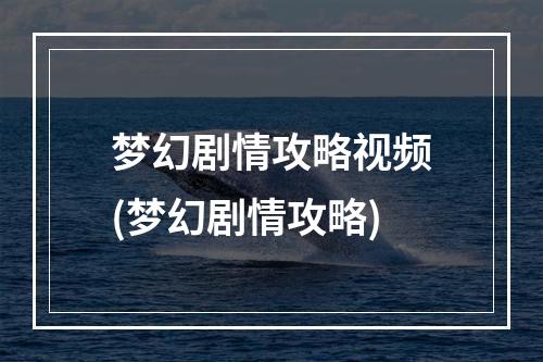 梦幻剧情攻略视频(梦幻剧情攻略)