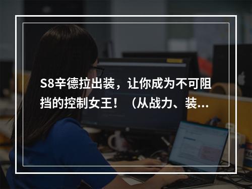 S8辛德拉出装，让你成为不可阻挡的控制女王！（从战力、装备和技能三个角度详细分析出装）(S8辛德拉，九大神装同在，尝试全方位控制！（分析神装获得方法和效果）)