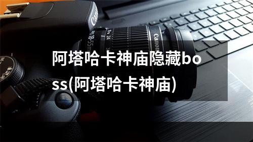 阿塔哈卡神庙隐藏boss(阿塔哈卡神庙)