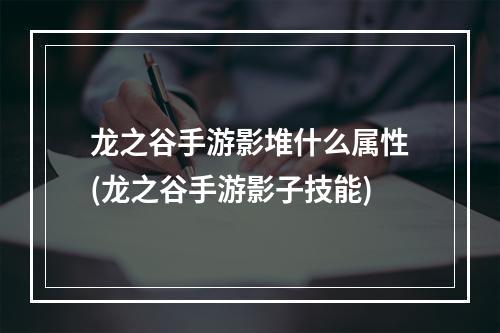 龙之谷手游影堆什么属性(龙之谷手游影子技能)