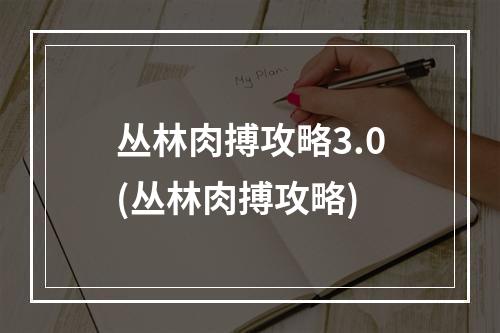 丛林肉搏攻略3.0(丛林肉搏攻略)