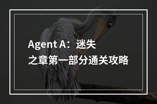 Agent A：迷失之章第一部分通关攻略