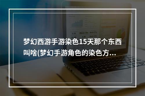 梦幻西游手游染色15天那个东西叫啥(梦幻手游角色的染色方案)