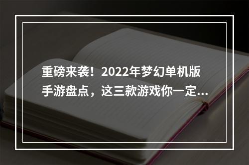 重磅来袭！2022年梦幻单机版手游盘点，这三款游戏你一定不能错过！