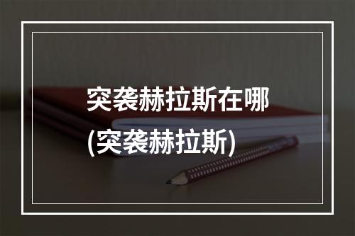 突袭赫拉斯在哪(突袭赫拉斯)