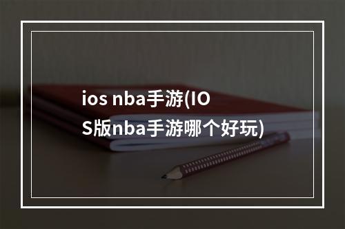 ios nba手游(IOS版nba手游哪个好玩)