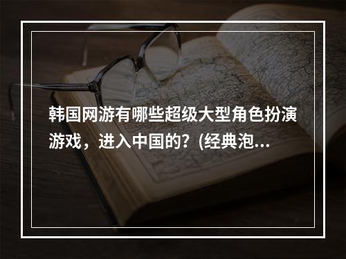 韩国网游有哪些超级大型角色扮演游戏，进入中国的？(经典泡泡堂)