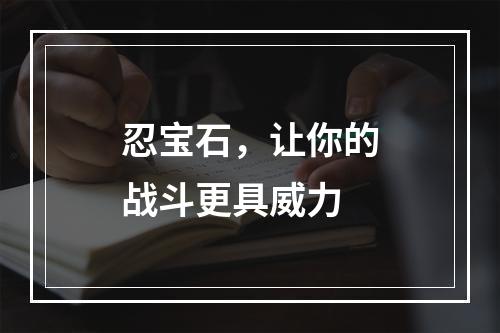 忍宝石，让你的战斗更具威力