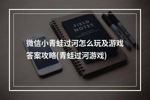 微信小青蛙过河怎么玩及游戏答案攻略(青蛙过河游戏)