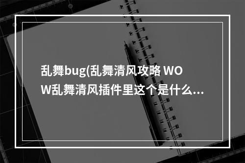 乱舞bug(乱舞清风攻略 WOW乱舞清风插件里这个是什么东西 怎么)