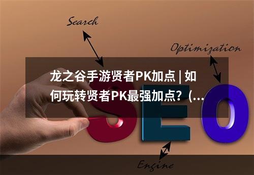 龙之谷手游贤者PK加点 | 如何玩转贤者PK最强加点？(5分钟读完)(贤者必看 | 龙之谷手游贤者PK加点攻略(不容错过))