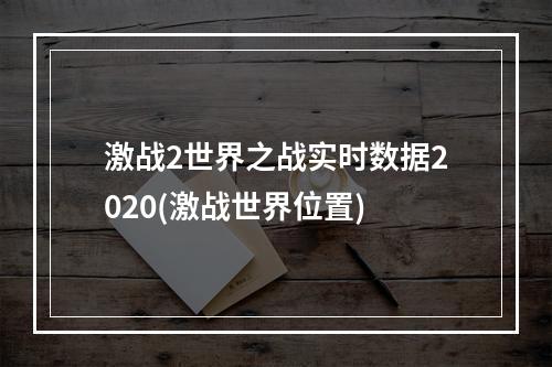 激战2世界之战实时数据2020(激战世界位置)