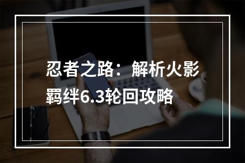 忍者之路：解析火影羁绊6.3轮回攻略